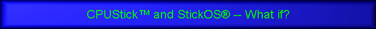 CPUStick™ and StickOS® -- What if?